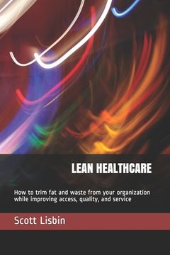 portada Lean Healthcare: How to trim fat and waste from your organization while improving access, quality, and service (en Inglés)