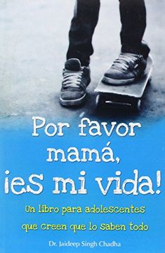 portada Por Favor Mama, es mi Vida!  Un Libro Para Adolesentes que Creen que lo Saben Todo = Please Mom, It's my Life! (Coleccion Maifos)