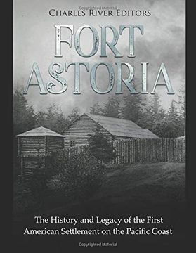 portada Fort Astoria: The History and Legacy of the First American Settlement on the Pacific Coast (en Inglés)