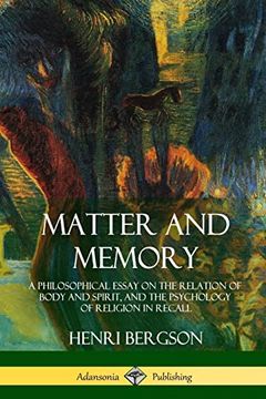 portada Matter and Memory: A Philosophical Essay on the Relation of Body and Spirit, and the Psychology of Religion in Recall (en Inglés)