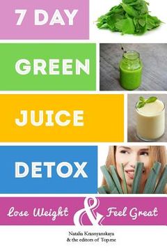 portada 7 Day Green Juice Detox: Lose Weight & Feel Great (en Inglés)