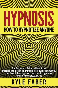 portada Hypnosis - how to Hypnotize Anyone: The Beginner’S Guide to Hypnotism - Includes the History of Hypnosis, how Hypnotism Works, the Dark Side of Hypnosis, and how to Hypnotize Anyone, Anywhere, Anytime (in English)