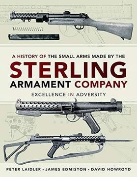 portada A History of the Small Arms Made by the Sterling Armament Company: Excellence in Adversity (en Inglés)