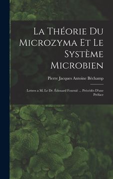 portada La théorie du microzyma et le système microbien; lettres a M. le Dr. Édouard Fournié ... Précédés d'une préface (en Francés)