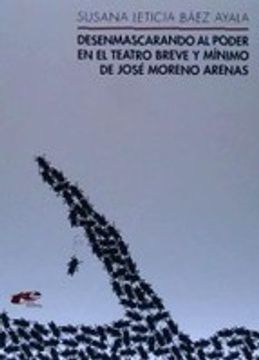 portada Desenmascarando Al Poder En El Teatro Breve Y Mínimo De José Moreno Arenas