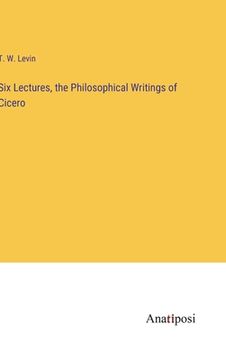portada Six Lectures, the Philosophical Writings of Cicero