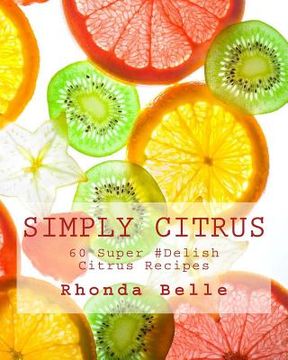 portada Simply Citrus: 60 Super #Delish Citrus Recipes (in English)