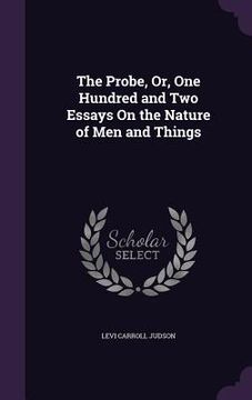 portada The Probe, Or, One Hundred and Two Essays On the Nature of Men and Things