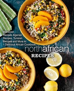 portada North African Recipes: Moroccan Recipes, Algerian Recipes, Tunisian Recipes and More in 1 Delicious African Cookbook (en Inglés)
