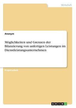 portada Möglichkeiten und Grenzen der Bilanzierung von unfertigen Leistungen im Dienstleistungsunternehmen (in German)