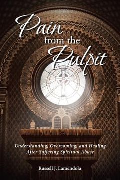 portada Pain from the Pulpit: Understanding, Overcoming, and Healing After Suffering Spiritual Abuse (en Inglés)