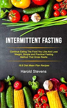 portada Intermittent Fasting: Continue Eating the Food You Like and Lose Weight, Simple and Practical Fasting Method That Gives Result (16:8 Diet Me (en Inglés)
