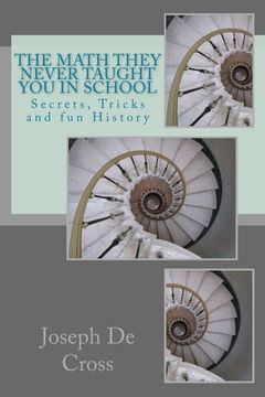 portada The Math They Never Taught You in School: Secrets, Tricks and fun History (en Inglés)