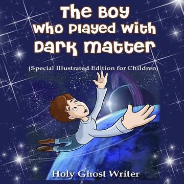 portada The Boy Who Played With Dark Matter (Special Illustrated Edition for Children) (en Inglés)