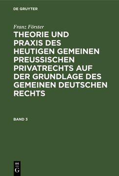 portada Franz Förster: Theorie und Praxis des Heutigen Gemeinen Preußischen Privatrechts auf der Grundlage des Gemeinen Deutschen Rechts. Band 3 (en Alemán)