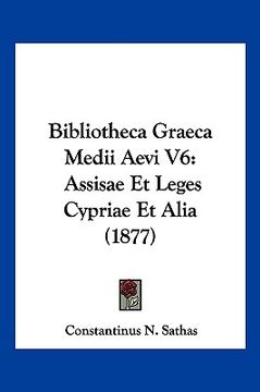 portada Bibliotheca Graeca Medii Aevi V6: Assisae Et Leges Cypriae Et Alia (1877) (en Alemán)