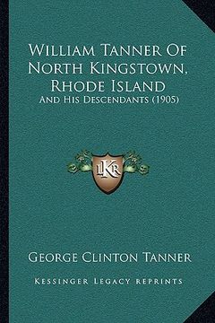 portada william tanner of north kingstown, rhode island: and his descendants (1905) and his descendants (1905) (en Inglés)