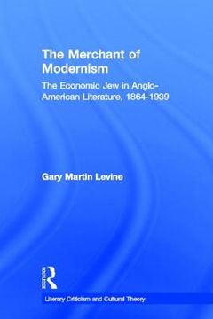 portada the merchant of modernism: the economic jew in anglo-american literature, 1864-1939 (in English)