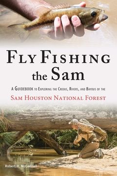 portada Fly Fishing the Sam: A Guidebook to Exploring the Creeks, Rivers, and Bayous of the sam Houston National Forest (in English)