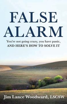 portada False Alarm: You're Not Going Crazy, You Have Panic, and Here's How to Solve It