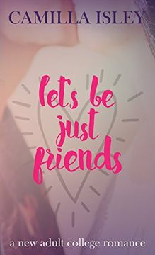 portada Let's Be Just Friends: A New Adult College Romance