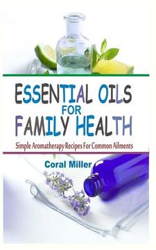 portada Essential Oils For Family Health: Simple Aromatherapy Recipes For Common Ailments (en Inglés)