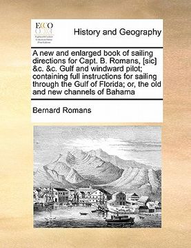 portada a new and enlarged book of sailing directions for capt. b. romans, [sic] &c. &c. gulf and windward pilot; containing full instructions for sailing t (en Inglés)