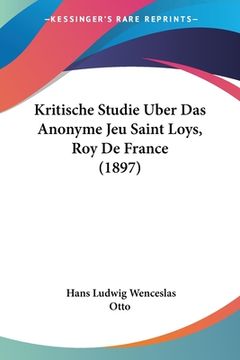 portada Kritische Studie Uber Das Anonyme Jeu Saint Loys, Roy De France (1897) (in German)