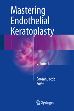 portada Mastering Endothelial Keratoplasty: Dsaek, Dmek, E-Dmek, Pdek, Air Pump-Assisted Pdek and Others, Volume I (in English)