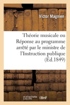 portada Théorie Musicale Ou Réponse Au Programme Arrêté Par Le Ministre de l'Instruction Publique: Pour l'Interrogatoire Des Aspirans Aux Brevets de Capacité (en Francés)