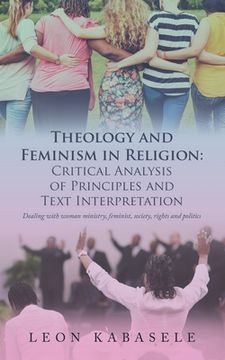 portada Theology and Feminism in Religion: Critical Analysis of Principles and Text Interpretation: Dealing with Woman Ministry, Feminist, Society, Rights and (en Inglés)