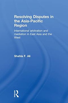 portada Resolving Disputes in the Asia-Pacific Region: International Arbitration and Mediation in East Asia and the West