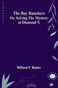 portada The Boy Ranchers; Or, Solving the Mystery at Diamond X (en Inglés)