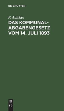 portada Das Kommunalabgabengesetz vom 14. Juli 1893: Für den Praktischen Gebrauch mit Einer Geschichtlichen Einleitung und Erläuterungen Versehen (en Alemán)