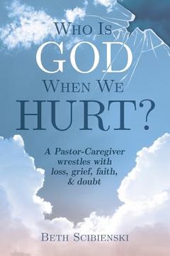 portada Who Is God When We Hurt?: A Pastor-Caregiver Wrestles with Grief, Loss, Faith, & Doubt (en Inglés)