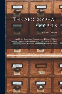 portada The Apocryphal Gospels: And Other Documents Relating to the History of Christ, Translated From the Originals in Greek, Latin, Syriac, etc, Wit (in English)