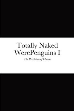 portada Totally Naked WerePenguins I: The Revelation of Charlie (en Inglés)
