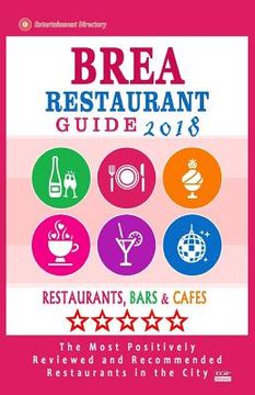 portada Brea Restaurant Guide 2018: Best Rated Restaurants in Brea, California - Restaurants, Bars and Cafes recommended for Visitors, 2018 (en Inglés)