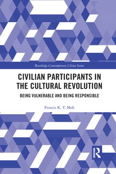 portada Civilian Participants in the Cultural Revolution: Being Vulnerable and Being Responsible (Routledge Contemporary China Series) (en Inglés)