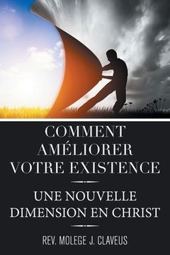 portada Comment Ameliorer Votre Existence: Une Nouvelle Dimension En Christ (en Francés)
