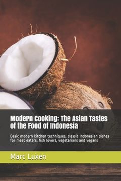 portada Modern Cooking: The Asian Tastes of the Food of Indonesia: Basic modern kitchen techniques, classic Indonesian dishes for meat eaters, (en Inglés)