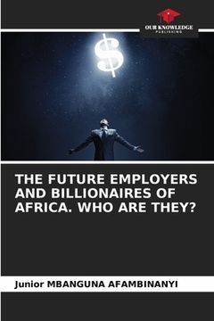 portada The Future Employers and Billionaires of Africa. Who Are They? (in English)