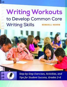 portada Writing Workouts to Develop Common Core Writing Skills: Step-by-Step Exercises, Activities, and Tips for Student Success, Grades 2â "6