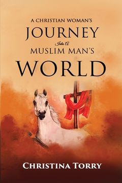 portada A Christian Woman's Journey Into a Muslim Man's World: When Love Is Diguised by a Plot of Betrayal