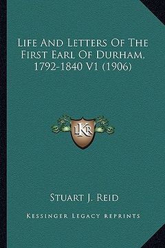 portada life and letters of the first earl of durham, 1792-1840 v1 (life and letters of the first earl of durham, 1792-1840 v1 (1906) 1906) (en Inglés)
