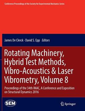 portada Rotating Machinery, Hybrid Test Methods, Vibro-Acoustics & Laser Vibrometry, Volume 8: Proceedings of the 34th Imac, a Conference and Exposition on St (en Inglés)