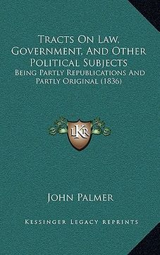portada tracts on law, government, and other political subjects: being partly republications and partly original (1836) (en Inglés)