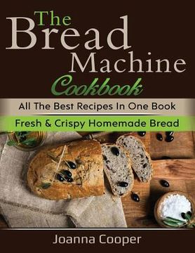portada The Bread Machine Cookbook: All the Best Recipes in One Book Fresh & Crispy Homemade Bread (in English)