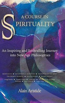 portada A Course in Spirituality: An Inspiring and Enthralling Journey Into new age Philosophies (en Inglés)