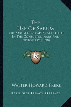 portada the use of sarum: the sarum customs as set forth in the consuetudinary and customary (1898) (en Inglés)